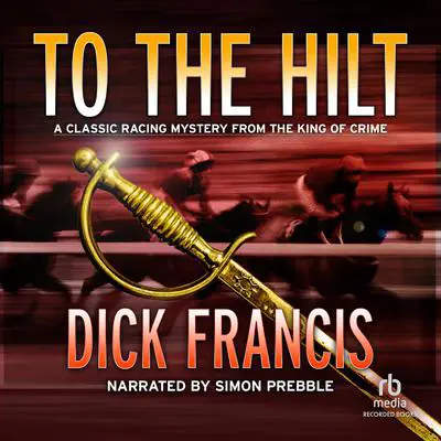 To the Hilt Audibook, by Dick Francis