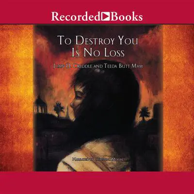 To Destroy You is No Loss: The Odyssey of a Cambodian Family Audibook, by Joan Criddle
