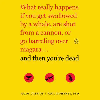 And Then You're Dead: What Really Happens If You Get Swallowed by a Whale, Are Shot from a Cannon, or Go Barreling Over Niagara Audibook, by Paul Doherty