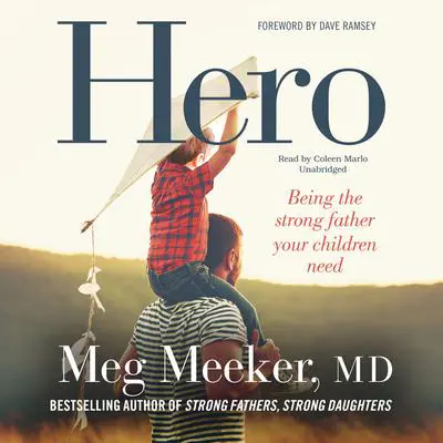 Hero: Becoming the Strong Father Your Children Need Audibook, by Meg Meeker