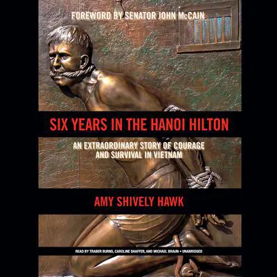 Six Years in the Hanoi Hilton: An Extraordinary Story of Courage and Survival in Vietnam Audibook, by Amy  Shively Hawk