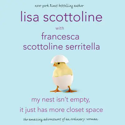 My Nest Isn't Empty, It Just Has More Closet Space: The Amazing Adventures of an Ordinary Woman Audibook, by Lisa Scottoline