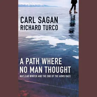A Path Where No Man Thought: Nuclear Winter and the End of the Arms Race Audibook, by Carl Sagan