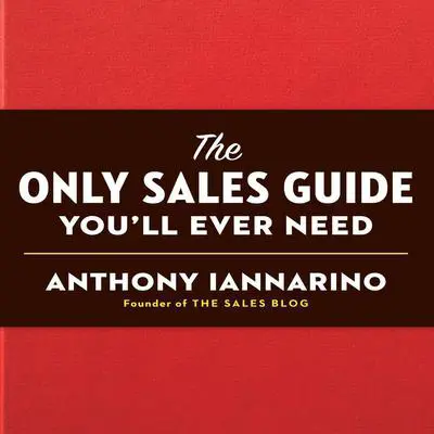 The Only Sales Guide You'll Ever Need Audibook, by Anthony Iannarino