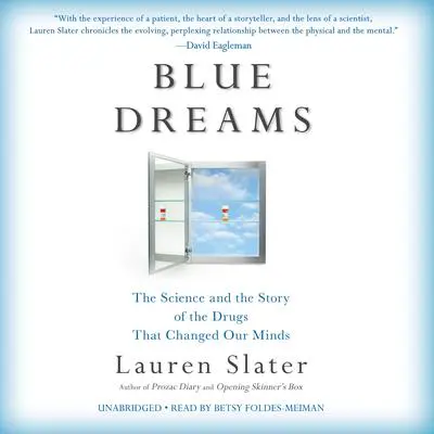 Blue Dreams: The Science and the Story of the Drugs that Changed Our Minds Audibook, by Lauren Slater