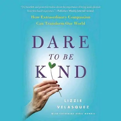 Dare to Be Kind: How Extraordinary Compassion Can Transform Our World Audibook, by Lizzie Velasquez