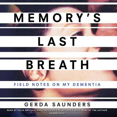 Memory's Last Breath: Field Notes on My Dementia Audibook, by Gerda Saunders