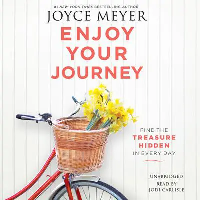 Enjoy Your Journey: Find the Treasure Hidden in Every Day Audibook, by Joyce Meyer