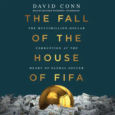 The Fall of the House of FIFA: The Multimillion-Dollar Corruption at the Heart of Global Soccer Audibook, by David Conn