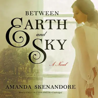 Between Earth and Sky Audibook, by Amanda Skenandore