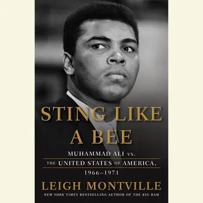 Sting Like a Bee: Muhammad Ali vs. the United States of America, 1966-1971 Audibook, by Leigh Montville