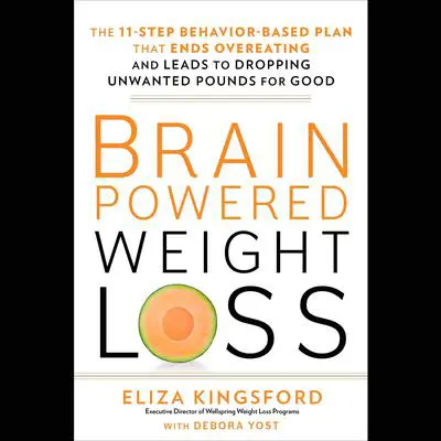 Brain-Powered Weight Loss: The 11-Step Behavior-Based Plan That Ends Overeating and Leads to Dropping Unwanted Pounds for Good Audibook, by Eliza Kingsford