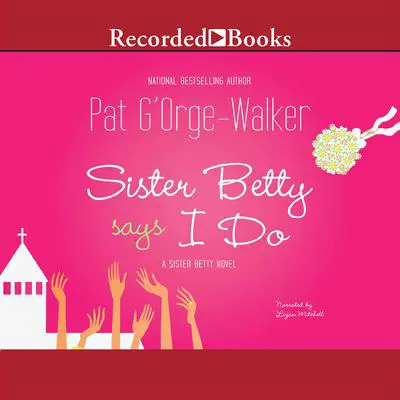 Sister Betty Says I Do Audibook, by Pat G’Orge-Walker
