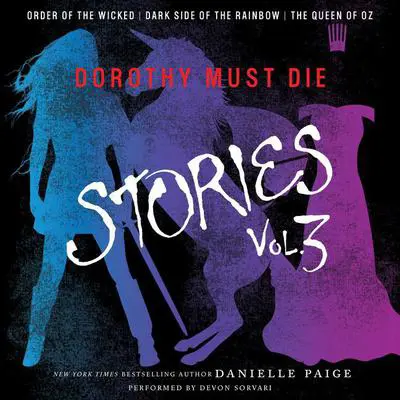 Dorothy Must Die Stories Volume 3: Order of the Wicked, Dark Side of the Rainbow, The Queen of Oz Audibook, by Danielle Paige