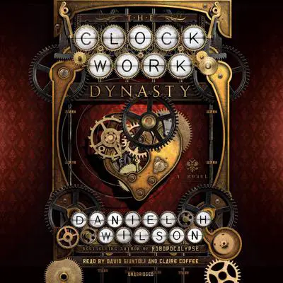 The Clockwork Dynasty: A Novel Audibook, by Daniel H. Wilson