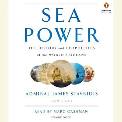 Sea Power: The History and Geopolitics of the World's Oceans Audibook, by James Stavridis