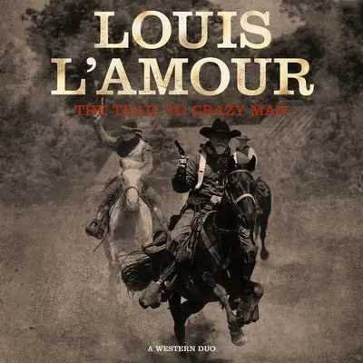The Trail to Crazy Man: A Western Duo Audibook, by Louis L’Amour