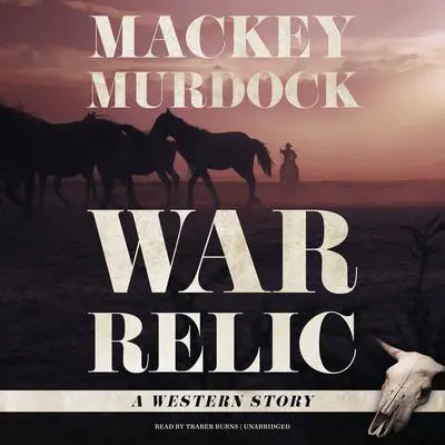 War Relic: A Western Story Audibook, by Mackey Murdock