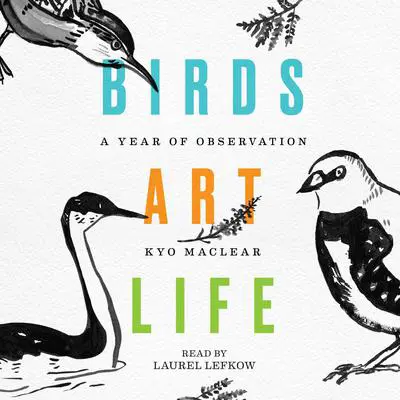 Birds Art Life: A Year of Observation Audibook, by Kyo Maclear