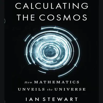 Calculating the Cosmos: How Mathematics Unveils the Universe Audibook, by Ian Stewart