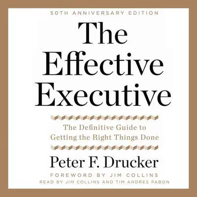 The Effective Executive: The Definitive Guide to Getting the Right Things Done Audibook, by Peter F. Drucker
