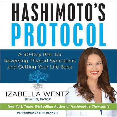 Hashimoto's Protocol: A 90-Day Plan for Reversing Thyroid Symptoms and Getting Your Life Back Audibook, by Izabella Wentz