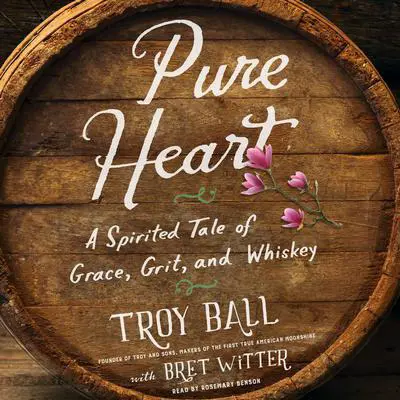 Pure Heart: A Spirited Tale of Grace, Grit, and Whiskey Audibook, by Troylyn Ball