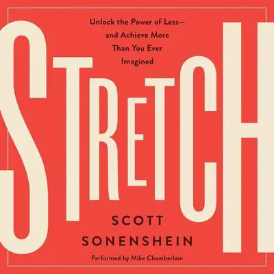 Stretch: Unlock the Power of Less-and Achieve More Than You Ever Imagined Audibook, by Scott Sonenshein
