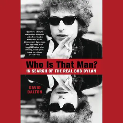 Who Is That Man?: In Search of the Real Bob Dylan Audibook, by David Dalton