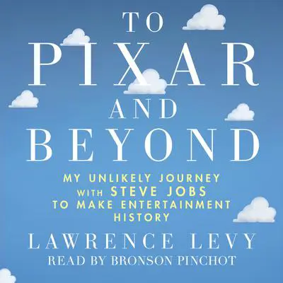 To Pixar and Beyond: My Unlikely Journey with Steve Jobs to Make Entertainment History Audibook, by Lawrence Levy