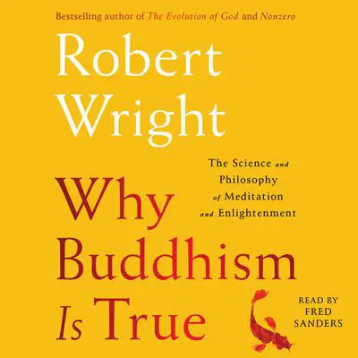 Why Buddhism is True: The Science and Philosophy of Meditation and Enlightenment Audibook, by Robert Wright