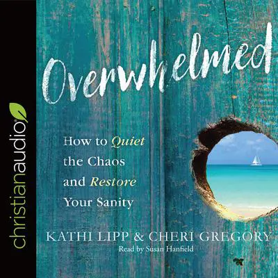 Overwhelmed: How to Quiet the Chaos and Restore Your Sanity Audibook, by Kathi Lipp