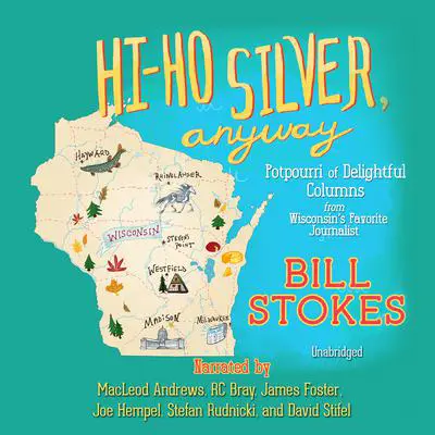 Hi-Ho Silver, Anyway: Potpourri of Delightful Columns from Wisconsin’s Favorite Journalist Audibook, by Bill Stokes