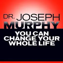 You Can Change Your Whole Life Audibook, by Joseph Murphy