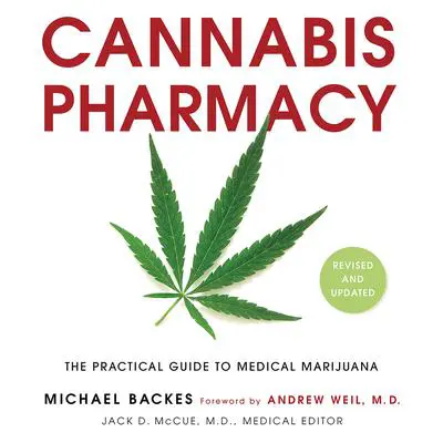 Cannabis Pharmacy: The Practical Guide to Medical Marijuana -- Revised and Updated Audibook, by Michael Backes