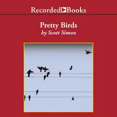 Pretty Birds: A Novel Audibook, by Scott Simon