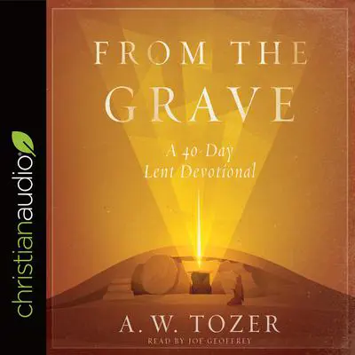 From the Grave: A 40-Day Lent Devotional Audibook, by A. W. Tozer
