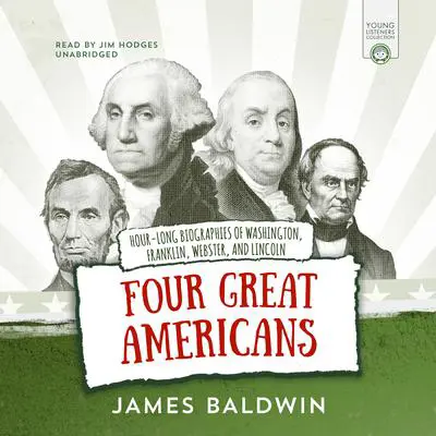 Four Great Americans: George Washington, Benjamin Franklin, Daniel Webster, and Abraham Lincoln Audibook, by James Baldwin