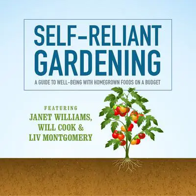 Self-Reliant Gardening: A Guide to Well-Being with Homegrown Foods on a Budget Audibook, by Janet Williams