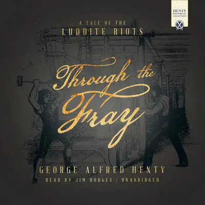 Through the Fray: A Tale of the Luddite Riots Audibook, by George Alfred Henty