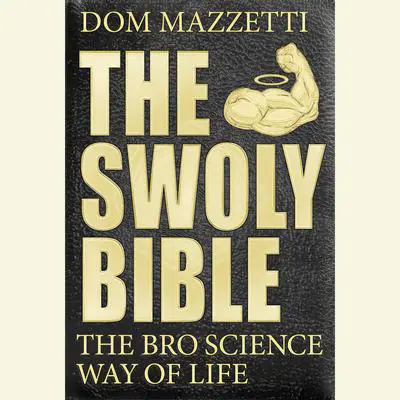 The Swoly Bible: The Bro Science Way of Life Audibook, by Dom Mazzetti