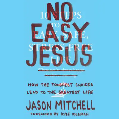No Easy Jesus: How the Toughest Choices Lead to the Greatest Life Audibook, by Kyle Idleman