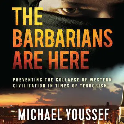 The Barbarians Are Here: Preventing the Collapse of Western Civilization in Times of Terrorism Audibook, by Michael Youssef