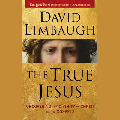 The True Jesus: Uncovering the Divinity of Christ in the Gospels Audibook, by David Limbaugh