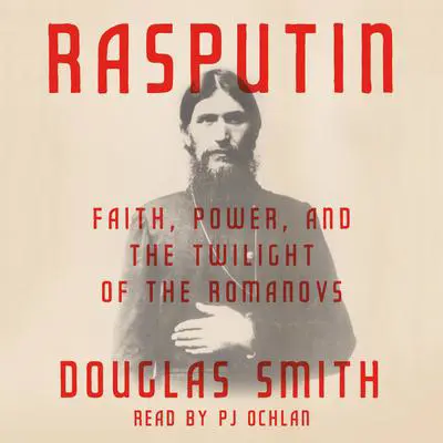 Rasputin: Faith, Power, and the Twilight of the Romanovs Audibook, by Douglas Smith
