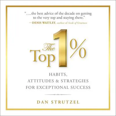 The Top 1%: Habits, Attitudes & Strategies For Exceptional Success Audibook, by Dan Strutzel