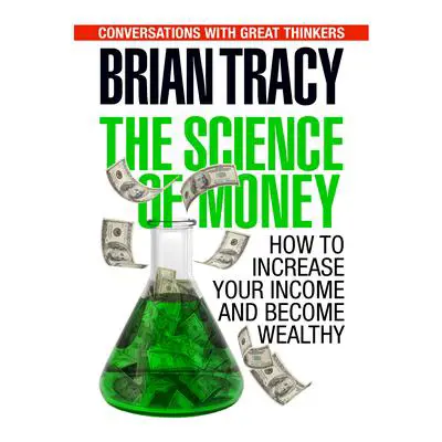 The Science of Money: How to Increase Your Income and Become Wealthy Audibook, by Brian Tracy