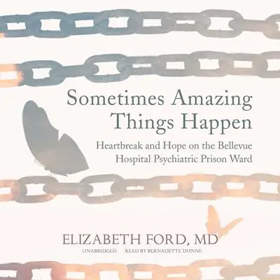 Sometimes Amazing Things Happen: Heartbreak and Hope on the Bellevue Hospital Psychiatric Prison Ward Audibook, by Elizabeth Ford