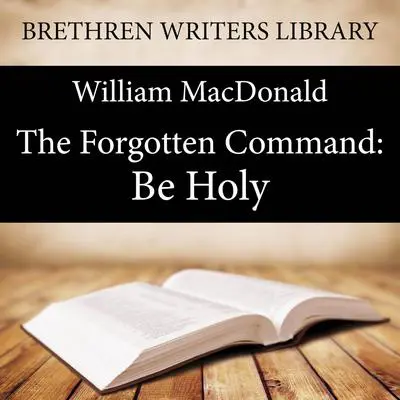 The Forgotten Command: Be Holy Audibook, by William MacDonald
