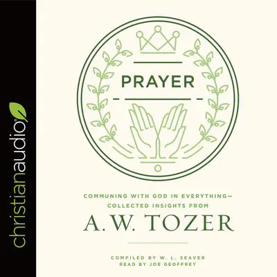 Prayer: Communing with God in Everything--Collected Insights from A. W. Tozer Audibook, by A. W. Tozer